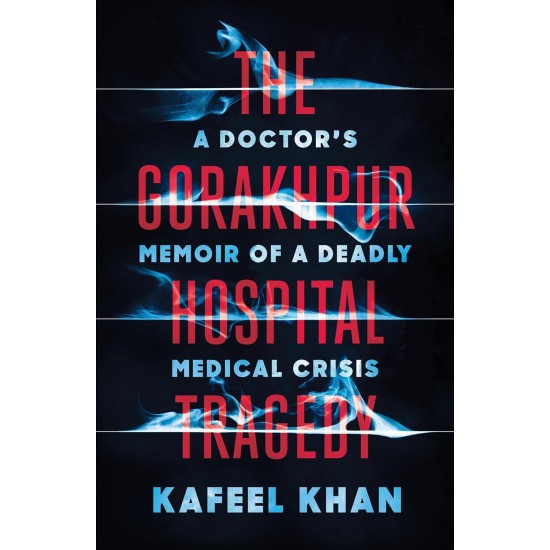 The Gorakhpur Hospital Tragedy: A Doctor's Memoir of a Deadly Medical Crisis