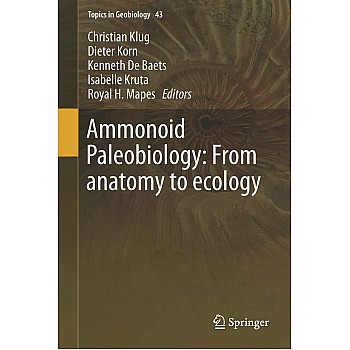 Ammonoid Paleobiology: From anatomy to ecology: 43 (Topics in Geobiology)