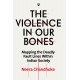 THE VIOLENCE IN OUR BONES: MAPPING THE DEADLY FAULT LINES WITHIN INDIAN SOCIETY