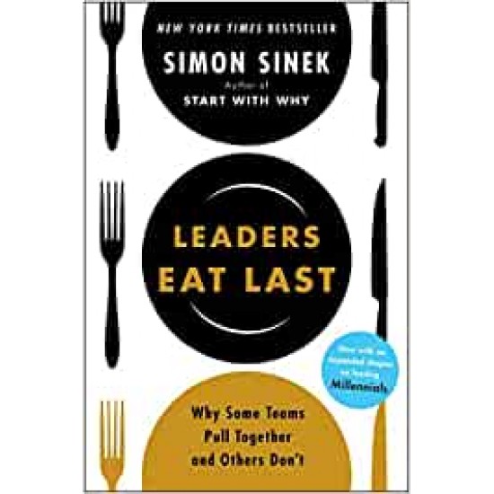 Leaders Eat Last (With a New Chapter): Why Some Teams Pull Together and Others Don't