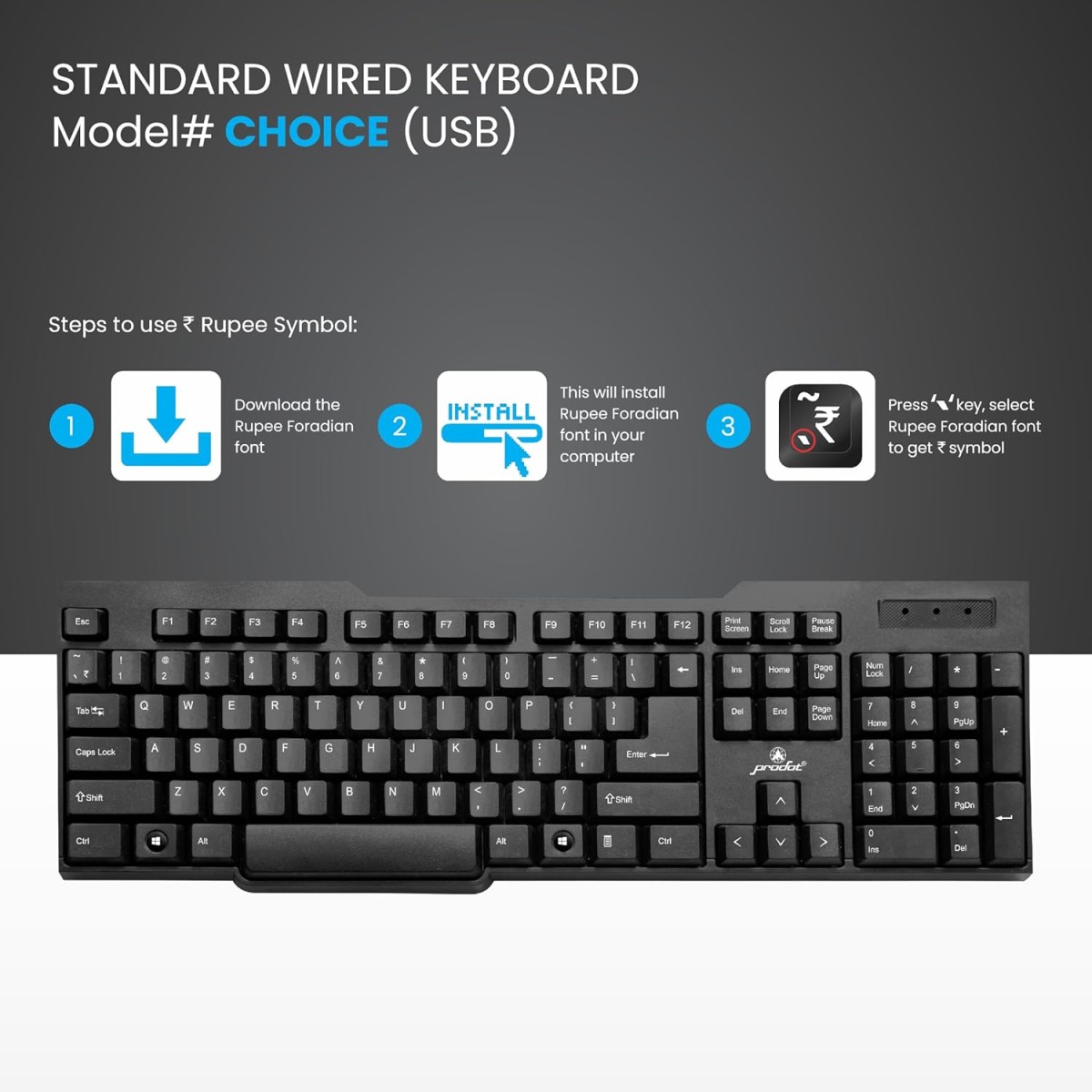 ProDot Choice USB Wired Keyboard I Plug & Play Technology I 104 Keys I 10M Key Life I 1.2m Cable I Rupee Key I Spill Resistant Design I Compatible with Windows, iOS, Linux I 1 Year Warranty