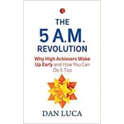 The 5 A.M. Revolution: Why High Achievers Wake Up Early and How You Can Do It, Too
