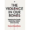 THE VIOLENCE IN OUR BONES: MAPPING THE DEADLY FAULT LINES WITHIN INDIAN SOCIETY THE VIOLENCE IN OUR BONES: MAPPING THE DEADLY FAULT LINES WITHIN INDIAN SOCIETY