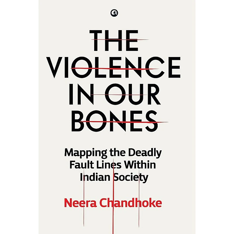 THE VIOLENCE IN OUR BONES: MAPPING THE DEADLY FAULT LINES WITHIN INDIAN SOCIETY THE VIOLENCE IN OUR BONES: MAPPING THE DEADLY FAULT LINES WITHIN INDIAN SOCIETY
